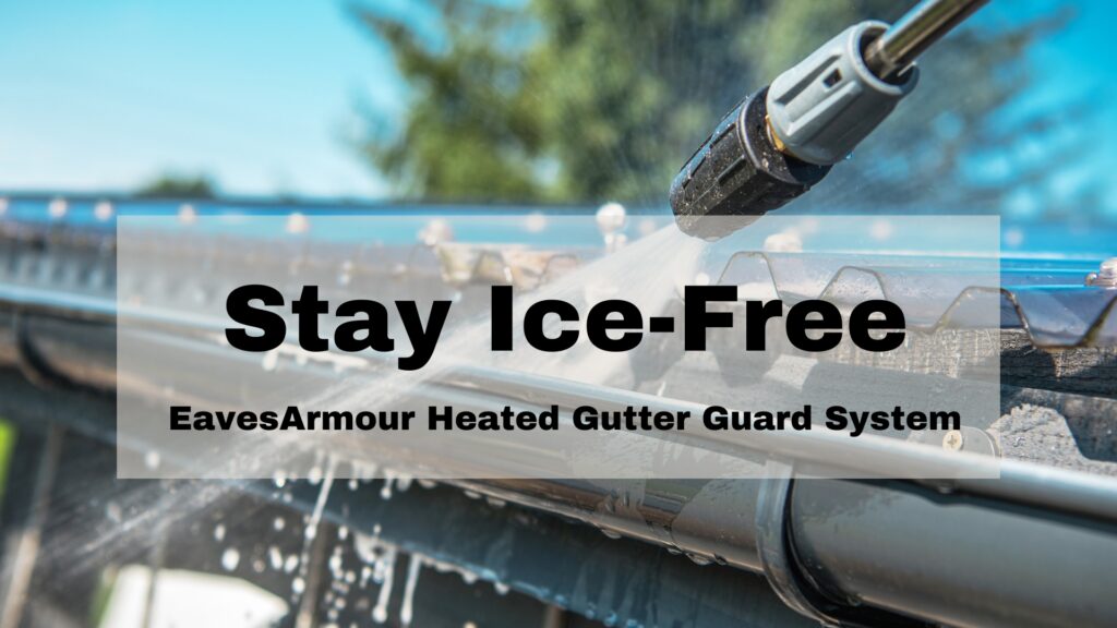 Stay Ice-Free with EavesArmour Heated Gutter Guard System